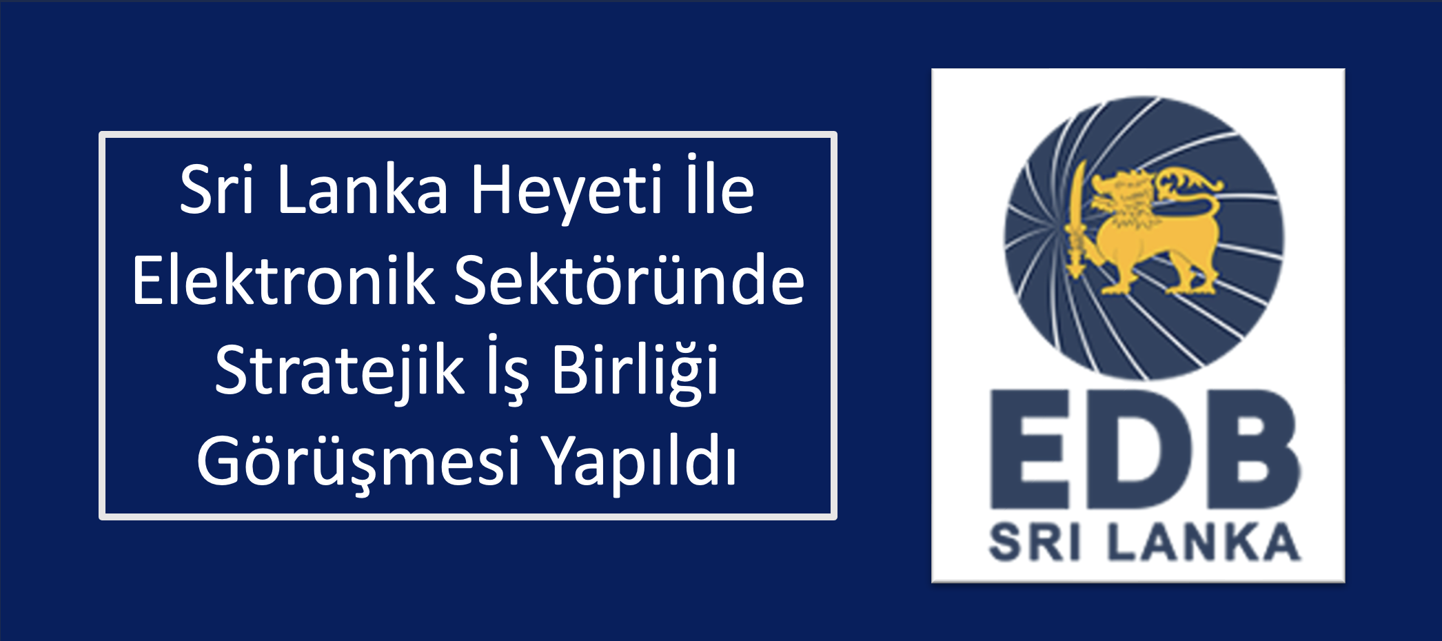 Sri Lanka Heyeti İle Elektronik Sektöründe Stratejik İş Birliği Görüşmesi Yapıldı
